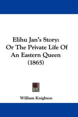 Cover image for Elihu Jan's Story: Or the Private Life of an Eastern Queen (1865)