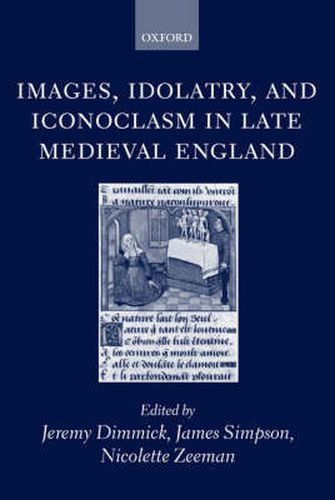 Cover image for Images, Idolatry, and Iconoclasm in Late Medieval England: Textuality and the Visual Image