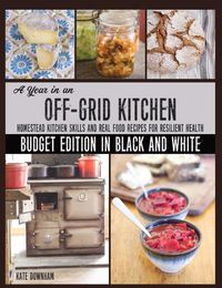 Cover image for A Year in an Off-Grid Kitchen (Budget Edition in Black and White)