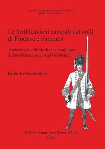 Cover image for Le Fortificazioni Campali dei Colli di Finestre e Fattieres: Archeologia e Storia di un sito militare d'Eta Moderna sulle Alpi Occidentali