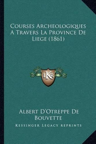 Courses Archeologiques a Travers La Province de Liege (1861)