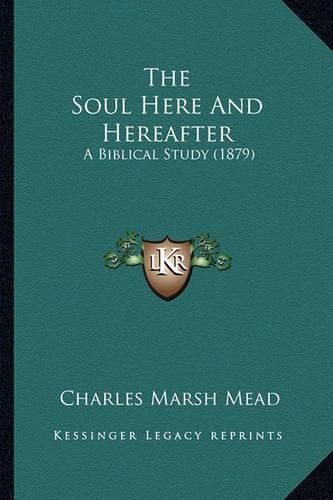 Cover image for The Soul Here and Hereafter: A Biblical Study (1879)