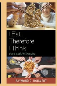 Cover image for I Eat, Therefore I Think: Food and Philosophy