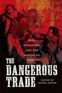 Cover image for The Dangerous Trade: Spies, Spying and the Making of Europe