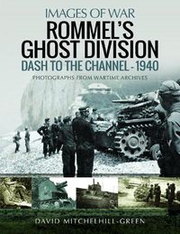 Cover image for Rommel's Ghost Division: Dash to the Channel - 1940: Rare Photographs from Wartime Archives