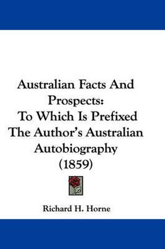 Australian Facts And Prospects: To Which Is Prefixed The Author's Australian Autobiography (1859)