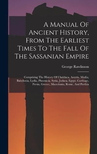 A Manual Of Ancient History, From The Earliest Times To The Fall Of The Sassanian Empire