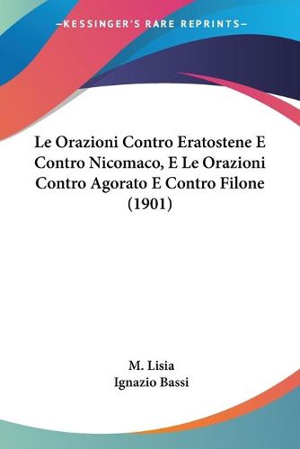 Cover image for Le Orazioni Contro Eratostene E Contro Nicomaco, E Le Orazioni Contro Agorato E Contro Filone (1901)