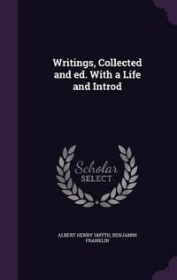 Cover image for Writings, Collected and Ed. with a Life and Introd