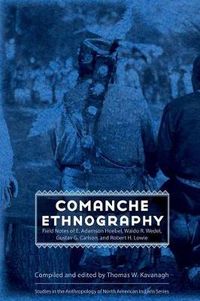 Cover image for Comanche Ethnography: Field Notes of E. Adamson Hoebel, Waldo R. Wedel, Gustav G. Carlson, and Robert H. Lowie
