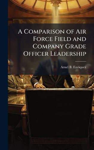 Cover image for A Comparison of Air Force Field and Company Grade Officer Leadership
