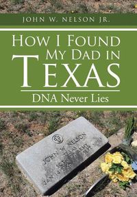 Cover image for How I Found My Dad in Texas: DNA Never Lies