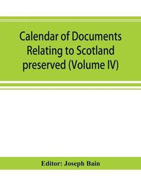 Cover image for Calendar of documents relating to Scotland preserved in Her Majesty's Public Record Office, London (Volume IV)