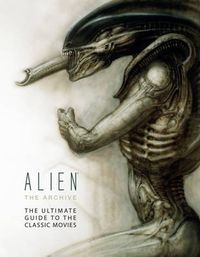 Cover image for Alien: The Archive-The Ultimate Guide to the Classic Movies