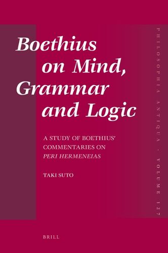 Cover image for Boethius on Mind, Grammar and Logic: A Study of Boethius' Commentaries on Peri Hermeneias