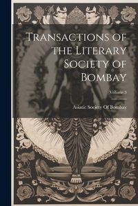 Cover image for Transactions of the Literary Society of Bombay; Volume 3