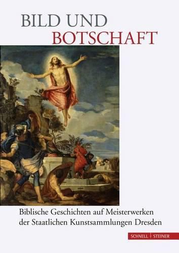 Bild Und Botschaft: Biblische Geschichten Auf Meisterwerken Der Staatlichen Kunstsammlungen Dresden