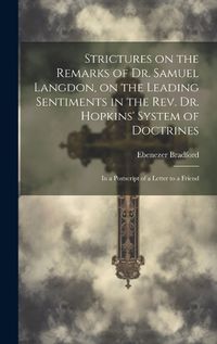 Cover image for Strictures on the Remarks of Dr. Samuel Langdon, on the Leading Sentiments in the Rev. Dr. Hopkins' System of Doctrines