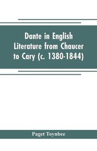 Cover image for Dante in English literature from Chaucer to Cary (c. 1380-1844)