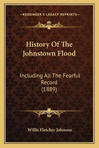 Cover image for History of the Johnstown Flood: Including All the Fearful Record (1889)