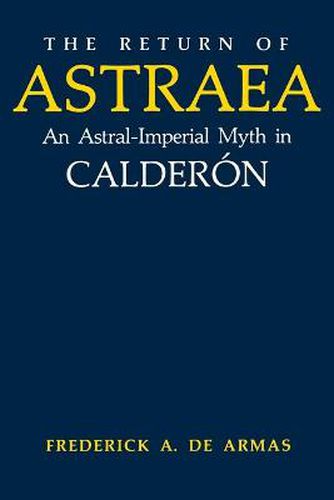 Cover image for The Return of Astraea: An Astral-Imperial Myth in Calderon