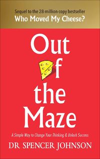 Cover image for Out of the Maze: A Simple Way to Change Your Thinking & Unlock Success