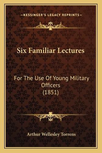 Cover image for Six Familiar Lectures: For the Use of Young Military Officers (1851)