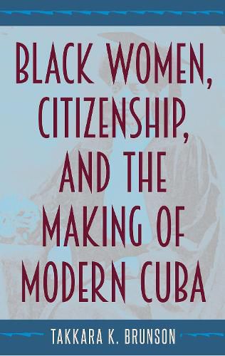 Cover image for Black Women, Citizenship, and the Making of Modern Cuba