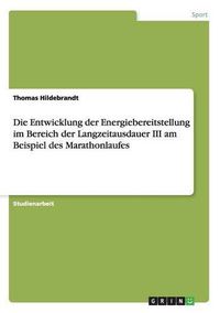 Cover image for Die Entwicklung der Energiebereitstellung im Bereich der Langzeitausdauer III am Beispiel des Marathonlaufes