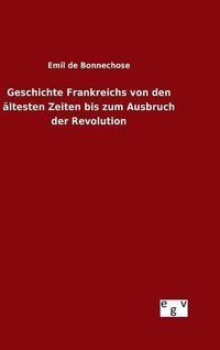 Cover image for Geschichte Frankreichs von den altesten Zeiten bis zum Ausbruch der Revolution