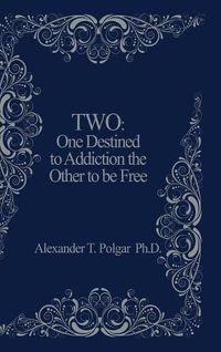 Cover image for Two: One Destined to Addiction the Other to be Free