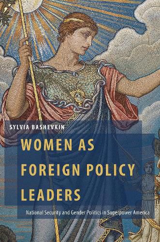 Cover image for Women as Foreign Policy Leaders: National Security and Gender Politics in Superpower America