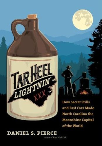 Cover image for Tar Heel Lightnin': How Secret Stills and Fast Cars Made North Carolina the Moonshine Capital of the World