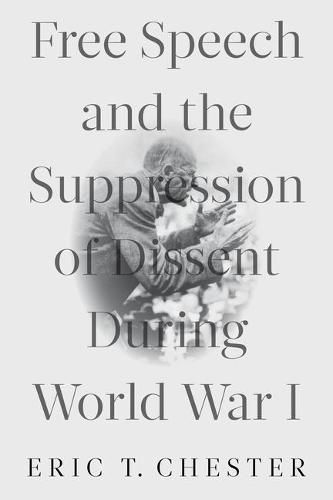Cover image for Free Speech and the Suppression of Dissent During World War I