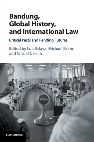 Cover image for Bandung, Global History, and International Law: Critical Pasts and Pending Futures