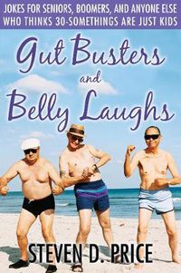 Cover image for Gut Busters and Belly Laughs: Jokes for Seniors, Boomers, and Anyone Else Who Thinks 30-Somethings Are Just Kids