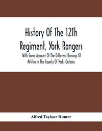 Cover image for History Of The 12Th Regiment, York Rangers: With Some Account Of The Different Raisings Of Militia In The County Of York, Ontario