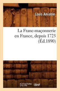 Cover image for La Franc-Maconnerie En France, Depuis 1725 (Ed.1890)