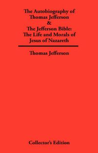 Cover image for Autobiography of Thomas Jefferson & The Jefferson Bible: The Life and Morals of Jesus of Nazareth