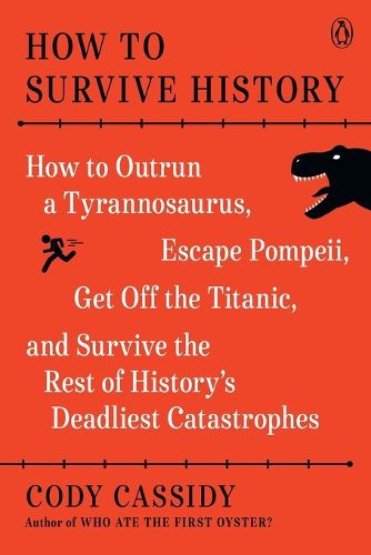 Cover image for How to Survive History: How to Outrun a Tyrannosaurus, Escape Pompeii, Get Off the Titanic, Live Through the Black Death, and Survive the Rest of History's Deadliest Catastrophes