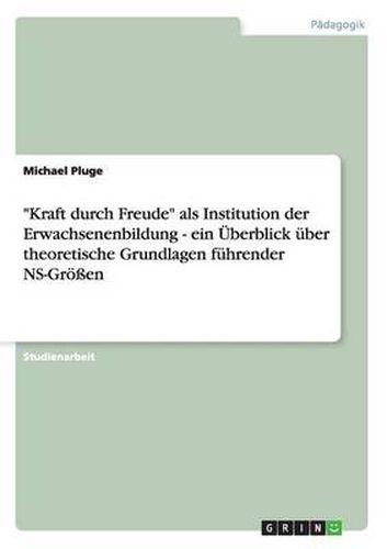 Cover image for Kraft durch Freude als Institution der Erwachsenenbildung - ein UEberblick uber theoretische Grundlagen fuhrender NS-Groessen