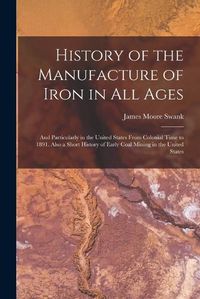 Cover image for History of the Manufacture of Iron in All Ages