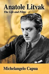 Cover image for Anatole Litvak: The Life and Films