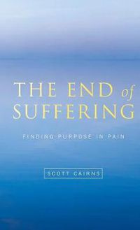 Cover image for The End of Suffering: Finding Purpose in Pain