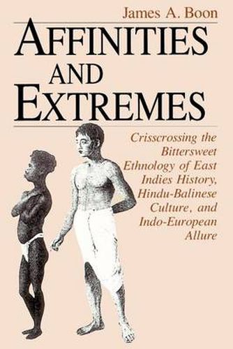 Cover image for Affinities and Extremes: Crisscrossing the Bittersweet Ethnology of East Indies History, Hindu-Balinese Culture and Indo-European Culture