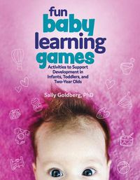 Cover image for Fun Baby Learning Games: Activities to Support Development in Infants, Toddlers, and Two-Year-Olds