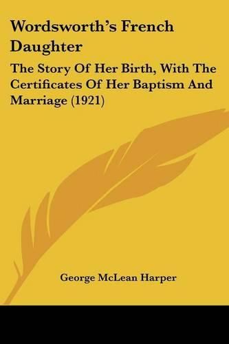 Wordsworth's French Daughter: The Story of Her Birth, with the Certificates of Her Baptism and Marriage (1921)