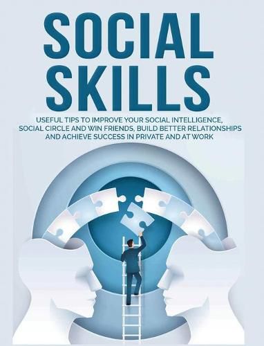 Cover image for Social Skills: Useful tips to Improve Your Social Intelligence, Social Circle and Win Friends, Build Better Relationships and Achieve Success in your Life, even at Work