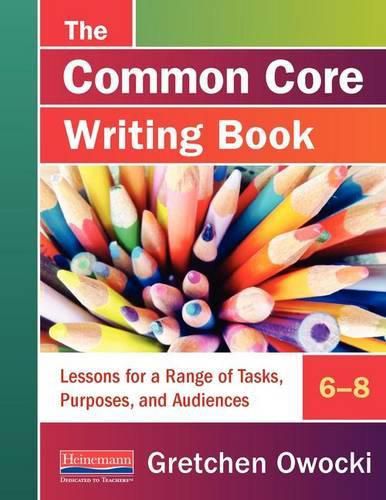 Cover image for The Common Core Writing Book, 6-8: Lessons for a Range of Tasks, Purposes, and Audiences