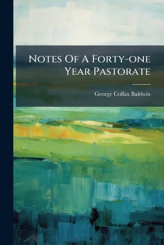 Cover image for Notes of a Forty-One Year Pastorate...
